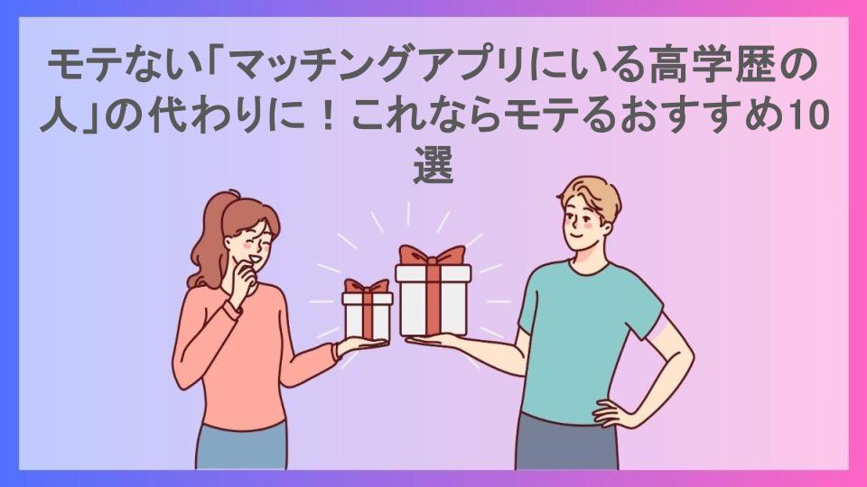 モテない「マッチングアプリにいる高学歴の人」の代わりに！これならモテるおすすめ10選